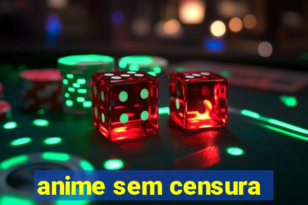 anime sem censura